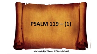 PSALM 119 – (1)
Laindon Bible Class - 2nd March 2016
 