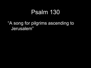 Psalm 130
A song for pilgrims ascending to
  Jerusalem
 