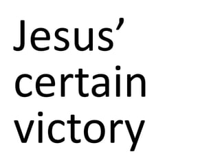 Jesus’
certain
victory
 