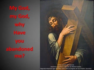 My God,
 my God,
   why
   Have
   you
abandoned
   me?
                                       Cristo camino del Calvario
                           Anónimo castellano (seguidor de Michel Coxcie)
            Segunda mitad del siglo XVI Óleo sobre tabla (Colegiata de San Antolín. Sacristía)
 