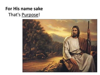 …for His name’s sake. - That's Purpose!