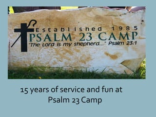        15 years of service and fun at  		     Psalm 23 Camp 