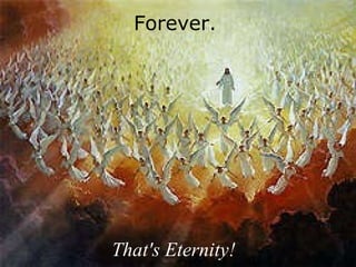 Forever. That's Eternity! 