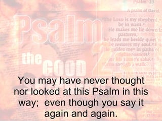 You may have never thought nor looked at this Psalm in this way;  even though you say it again and again. 