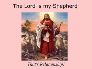 The Lord is my Shepherd That's Relationship! 