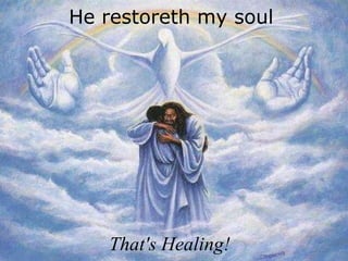 He restoreth my soul That's Healing! 