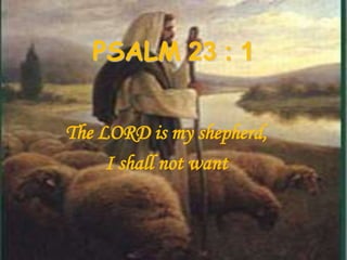 PSALM 23 : 1


The LORD is my shepherd,
     I shall not want
 