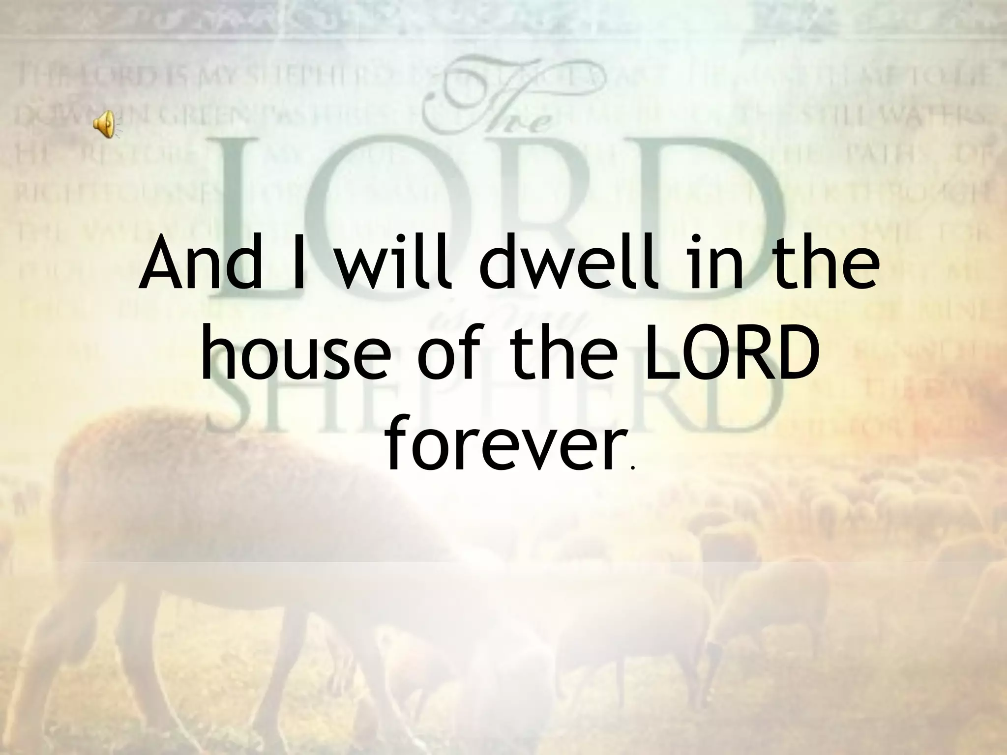And I will dwell in the
house of the LORD
forever.
 