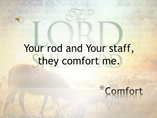 Your rod and Your staff,
they comfort me.
*
 