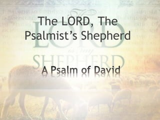 The LORD, The
Psalmist’s Shepherd
 