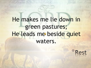He makes me lie down in
green pastures;
He leads me beside quiet
waters.
*
 
