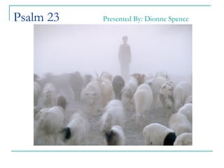 Psalm 23   Presented By: Dionne Spence
 