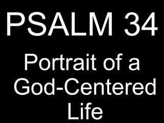 PSALM 34
 Portrait of a
God-Centered
     Life
 