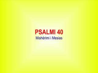 PSALMI 40 Mishërimi i Mesias 