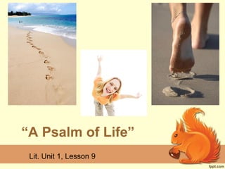 “A Psalm of Life”
Lit. Unit 1, Lesson 9
 