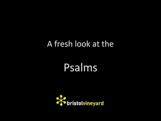 A fresh look at the

Psalms

 
