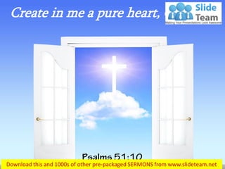 Create in me a pure heart, O God…
 