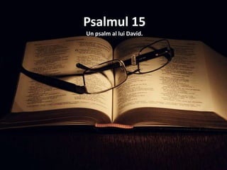 Psalmul 15
Un psalm al lui David.
 