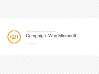 PRESENTED TO: Puget Sound AMA

Campaign: Why Microsoft
November 2013

 