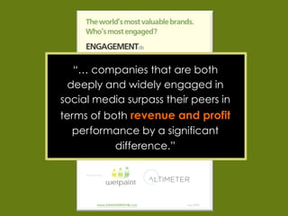 “… companies that are both
 deeply and widely engaged in
social media surpass their peers in
terms of both revenue and profit
  performance by a significant
           difference.”
 