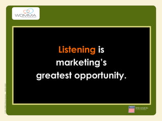 Listening is
    marketing’s
greatest opportunity.
 