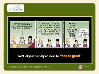 Don’t let your first day of social be “not          so good”

source | Scott Adams Dilbert Cartoons @dilbert.com | 09-13-10
 