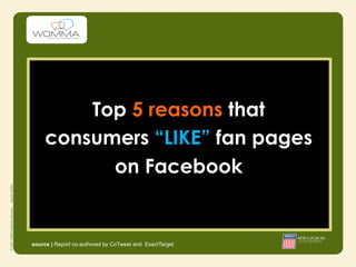 Top 5 reasons that
     consumers “LIKE” fan pages
           on Facebook


source | Report co-authored by CoTweet and ExactTarget
 