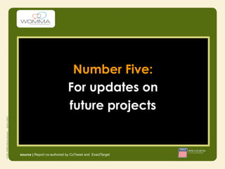 Number Five:
                            For updates on
                            future projects


source | Report co-authored by CoTweet and ExactTarget
 