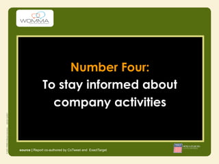 Number Four:
              To stay informed about
                company activities


source | Report co-authored by CoTweet and ExactTarget
 