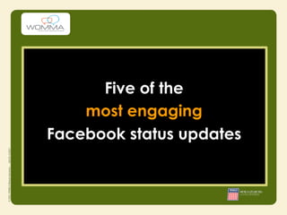 Five of the
    most engaging
Facebook status updates
 