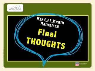 Wo r d o
           f Mout
   Market         h
             ing

  Final
THOUGH
       TS
 