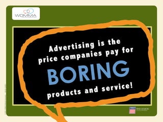 er tisin g is the
    Adv              pay for
  rice com  panies

       ING
p

  B OR   ts and s er vice!
  produc
 