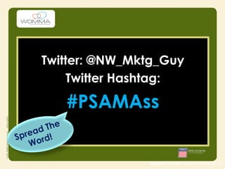 Twitter: @NW_Mktg_Guy
          Twitter Hashtag:

             #PSAMAss
     d The
  rea !
Sp ord
   W

                  ...