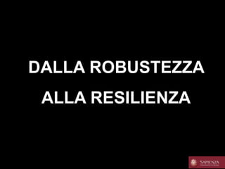 DALLA ROBUSTEZZA
ALLA RESILIENZA
 