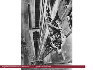 16
16
Progettazione Strutturale Antincendio Robustezza strutturale
 