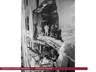 17
17
Progettazione Strutturale Antincendio Robustezza strutturale
 