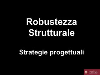 Robustezza
Strutturale
Strategie progettuali
 