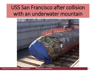 USS San Francisco after collision
with an underwater mountain
43
43
43
Progettazione Strutturale Antincendio Robustezza strutturale
 