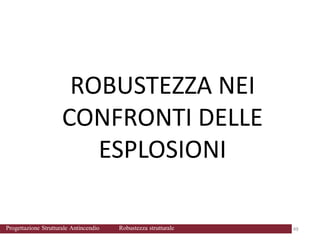 ROBUSTEZZA NEI
CONFRONTI DELLE
ESPLOSIONI
49 49
Progettazione Strutturale Antincendio Robustezza strutturale
 