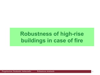 Introduction
Part
I
Conclusions
Part
II
Introduction
Robustness of high-rise
buildings in case of fire
72 72
Progettazione Strutturale Antincendio Robustezza strutturale
 