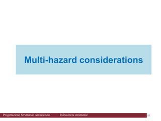 Introduction
Part
I
Conclusions
Part
II
Multi-hazard considerations
88 88
Progettazione Strutturale Antincendio Robustezza strutturale
 