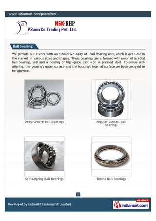 Ball Bearing:

We provide our clients with an exhaustive array of Ball Bearing unit, which is available in
the market in v...