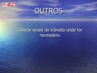 OUTROS Colocar sinais de trânsito onde for necessário. 