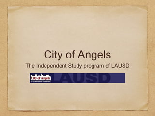 City of Angels
The Independent Study program of LAUSD
 