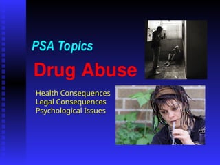 Drug Abuse
PSA Topics
Health Consequences
Legal Consequences
Psychological Issues
 