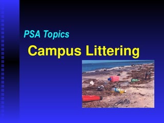 Campus Littering
PSA Topics
 
