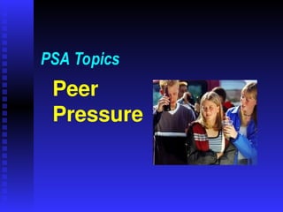 Peer
Pressure
PSA Topics
 