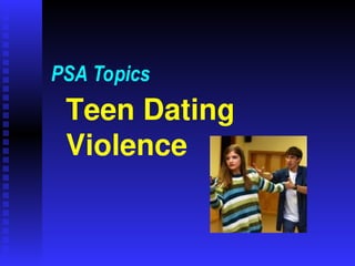 Teen Dating
Violence
PSA Topics
 
