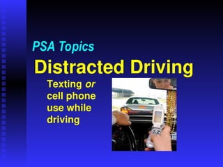 Texting or
cell phone
use while
driving
PSA Topics
Distracted Driving
 