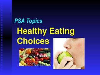 Healthy Eating
Choices
PSA Topics
 